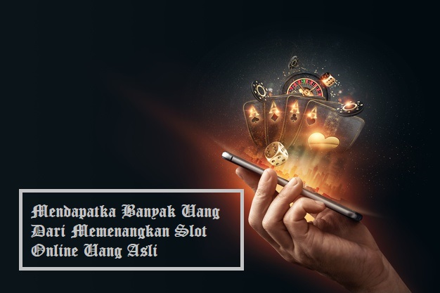 Mendapatkan Banyak Uang Dari Memenangkan Slot Online Uang Asli