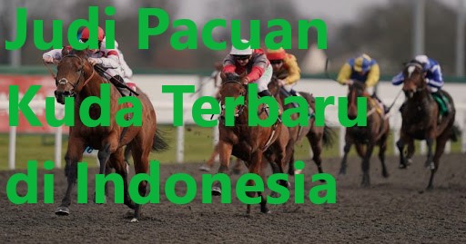 Judi Pacuan Kuda Terbaru di Indonesia