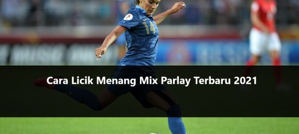 Cara Licik Menang Mix Parlay Terbaru 2021